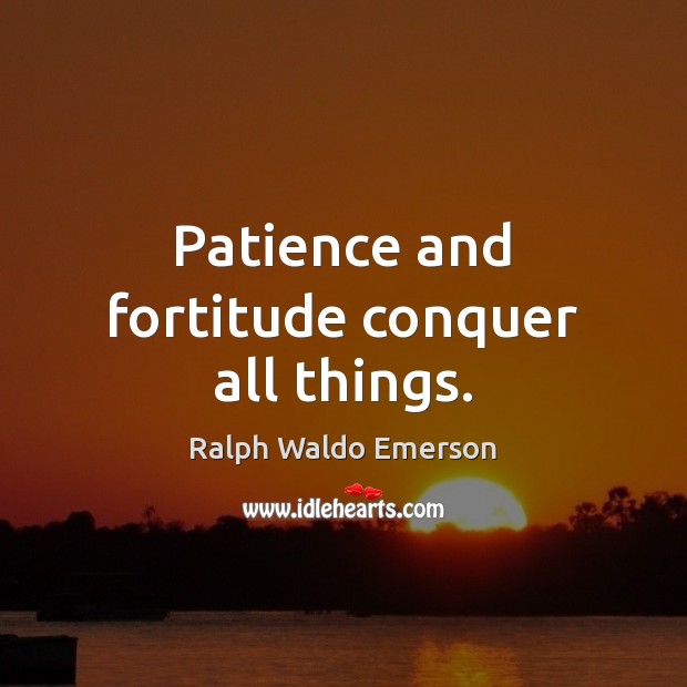 Patience and fortitude conquer all things. Picture Quotes Image