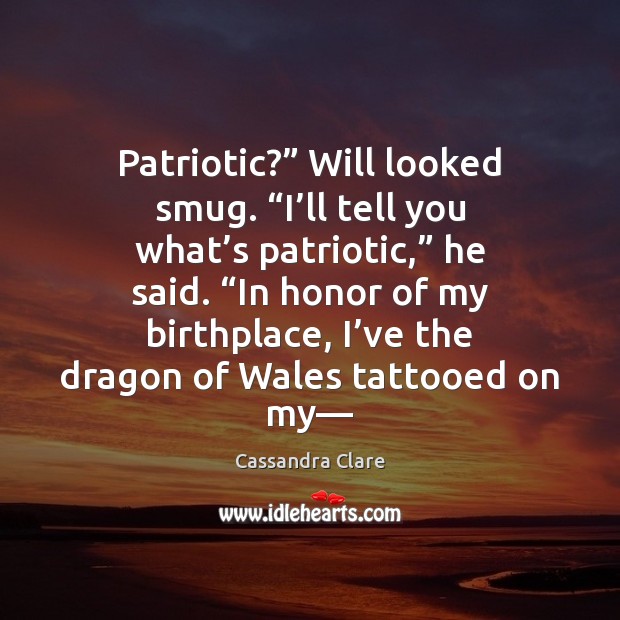 Patriotic?” Will looked smug. “I’ll tell you what’s patriotic,” he Picture Quotes Image