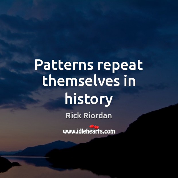 Patterns repeat themselves in history Rick Riordan Picture Quote