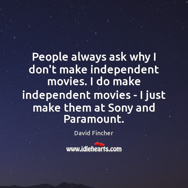 People always ask why I don’t make independent movies. I do make Image