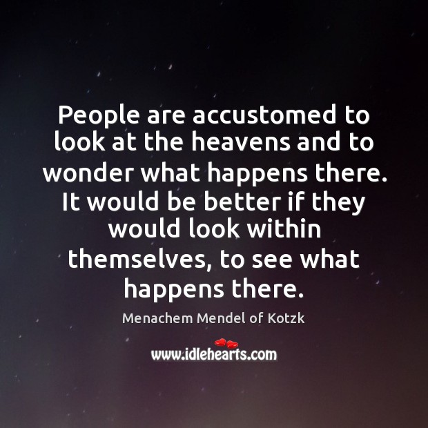 People are accustomed to look at the heavens and to wonder what Menachem Mendel of Kotzk Picture Quote
