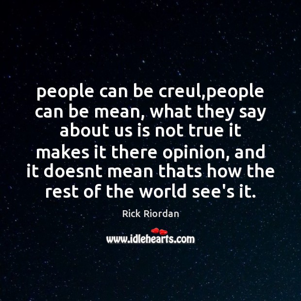 People can be creul,people can be mean, what they say about Rick Riordan Picture Quote