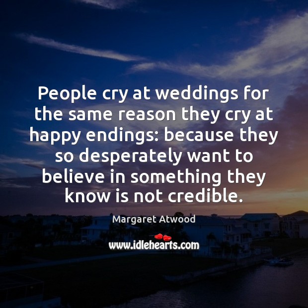 People cry at weddings for the same reason they cry at happy Margaret Atwood Picture Quote