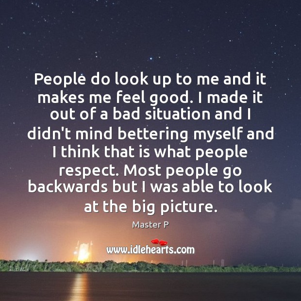 People do look up to me and it makes me feel good. Respect Quotes Image