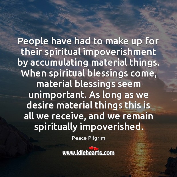 People have had to make up for their spiritual impoverishment by accumulating Blessings Quotes Image