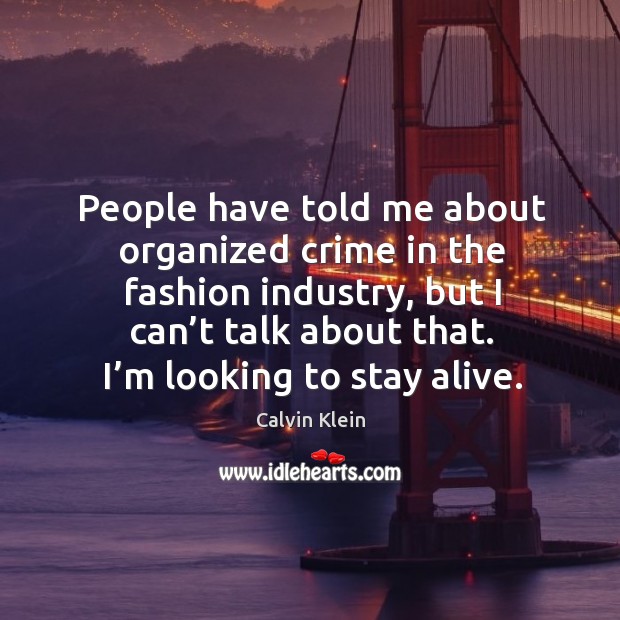 People have told me about organized crime in the fashion industry, but I can’t talk about that. Crime Quotes Image