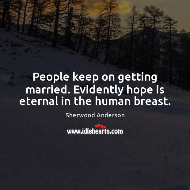 People keep on getting married. Evidently hope is eternal in the human breast. Hope Quotes Image