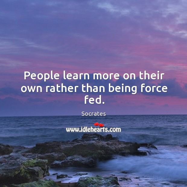 People learn more on their own rather than being force fed. Image