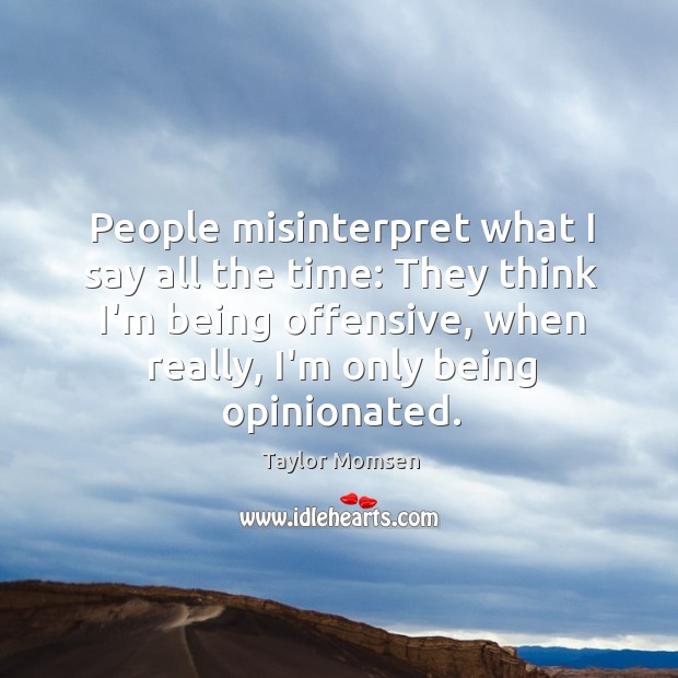 People misinterpret what I say all the time: They think I’m being Image