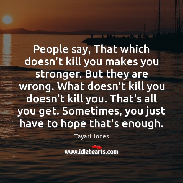 People say, That which doesn’t kill you makes you stronger. But they Hope Quotes Image