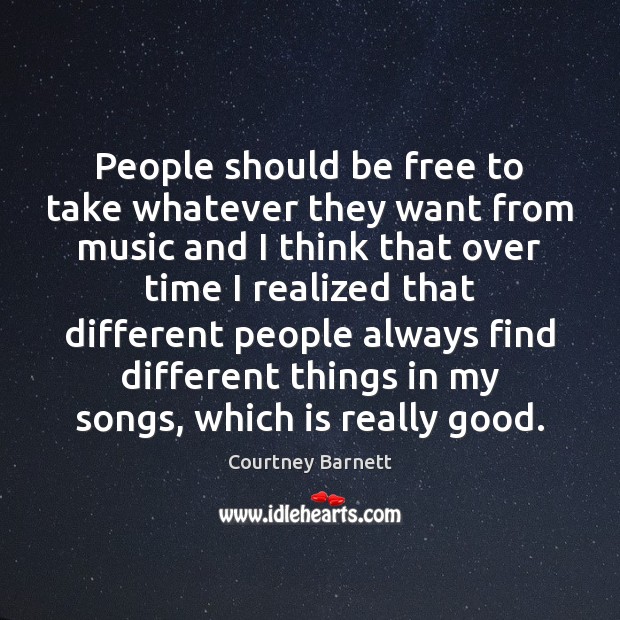 People should be free to take whatever they want from music and Courtney Barnett Picture Quote