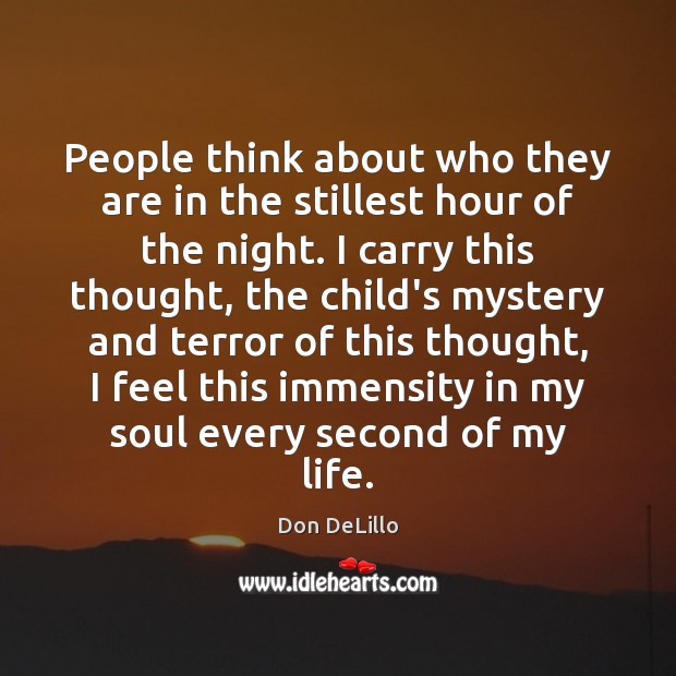 People think about who they are in the stillest hour of the Don DeLillo Picture Quote