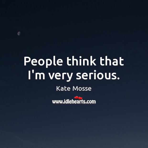 People think that I’m very serious. Kate Mosse Picture Quote