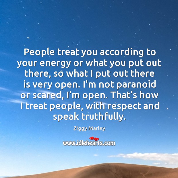 People treat you according to your energy or what you put out Respect Quotes Image