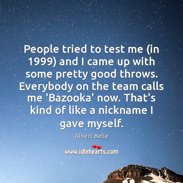 People tried to test me (in 1999) and I came up with some Team Quotes Image