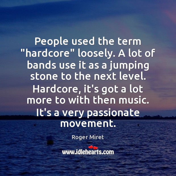 People used the term “hardcore” loosely. A lot of bands use it Image