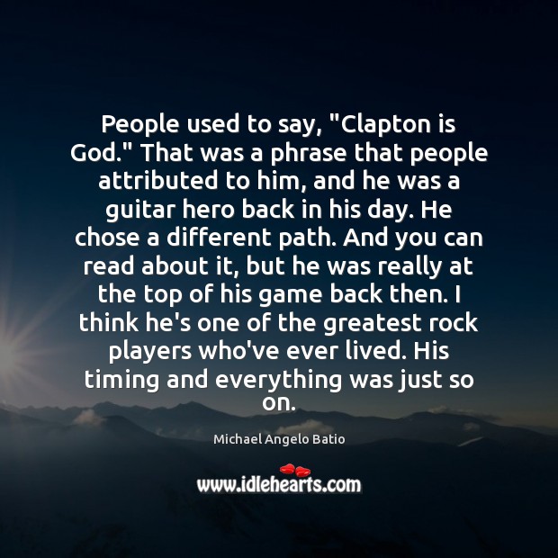 People used to say, “Clapton is God.” That was a phrase that Michael Angelo Batio Picture Quote