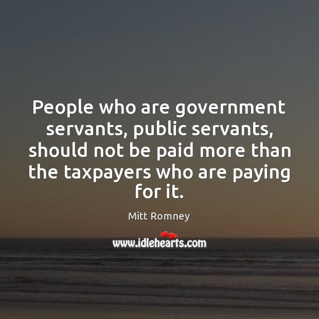 People who are government servants, public servants, should not be paid more Image