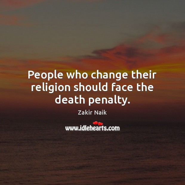 People who change their religion should face the death penalty. Image