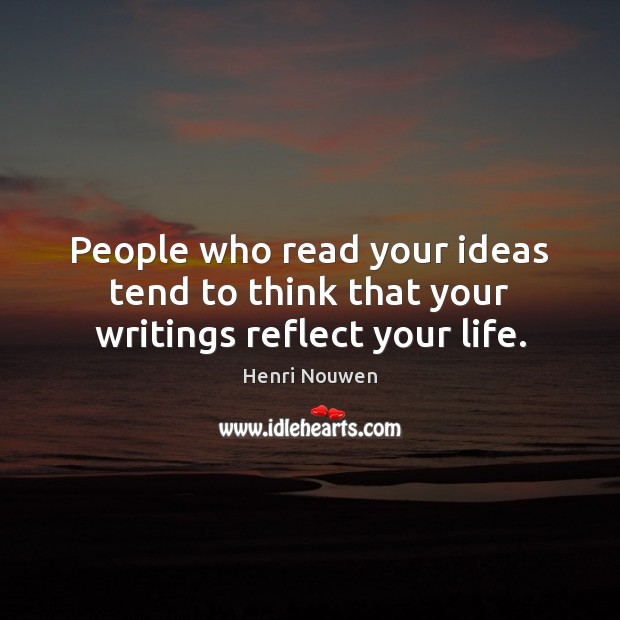 People who read your ideas tend to think that your writings reflect your life. Image