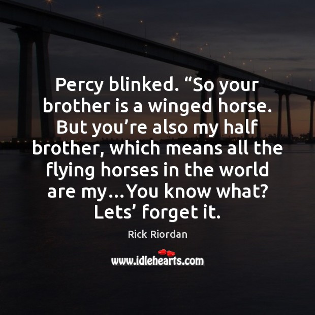 Percy blinked. “So your brother is a winged horse. But you’re Rick Riordan Picture Quote