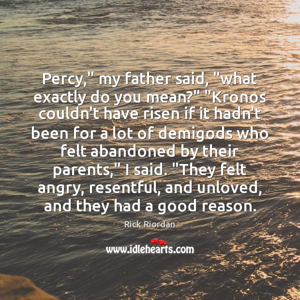 Percy,” my father said, “what exactly do you mean?” “Kronos couldn’t have Rick Riordan Picture Quote