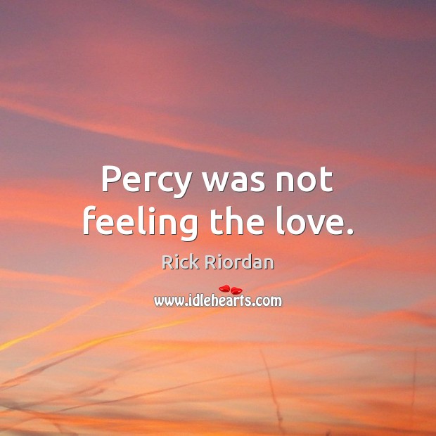 Percy was not feeling the love. Rick Riordan Picture Quote