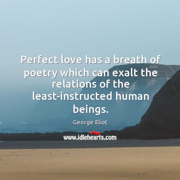 Perfect love has a breath of poetry which can exalt the relations George Eliot Picture Quote