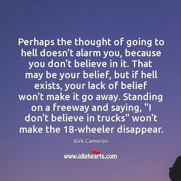 Perhaps the thought of going to hell doesn’t alarm you, because you Kirk Cameron Picture Quote