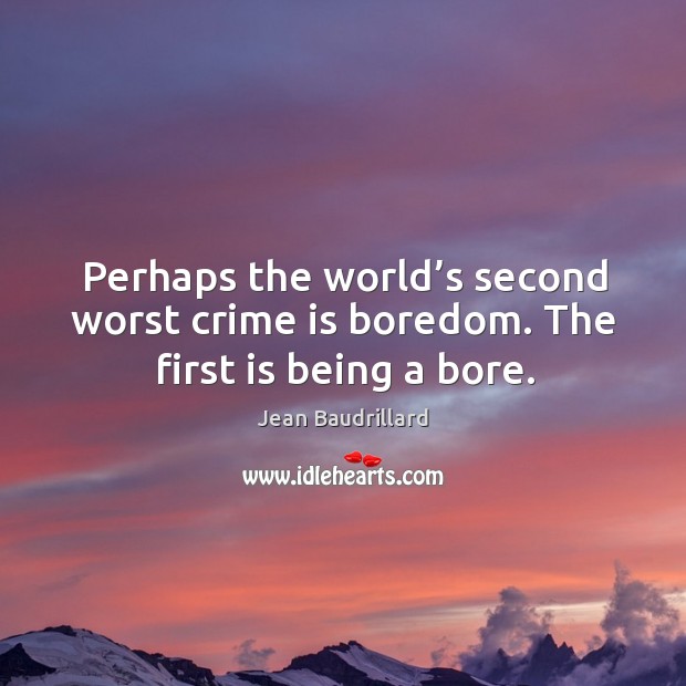 Perhaps the world’s second worst crime is boredom. The first is being a bore. Crime Quotes Image