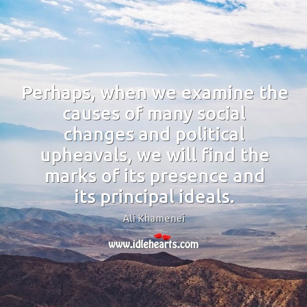 Perhaps, when we examine the causes of many social changes and political upheavals Ali Khamenei Picture Quote