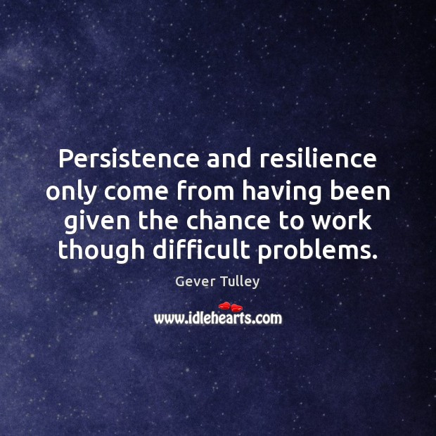 Persistence and resilience only come from having been given the chance to Picture Quotes Image