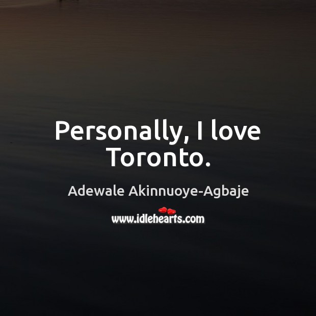 Personally, I love Toronto. Adewale Akinnuoye-Agbaje Picture Quote