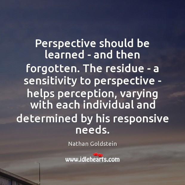 Perspective should be learned – and then forgotten. The residue – a Nathan Goldstein Picture Quote