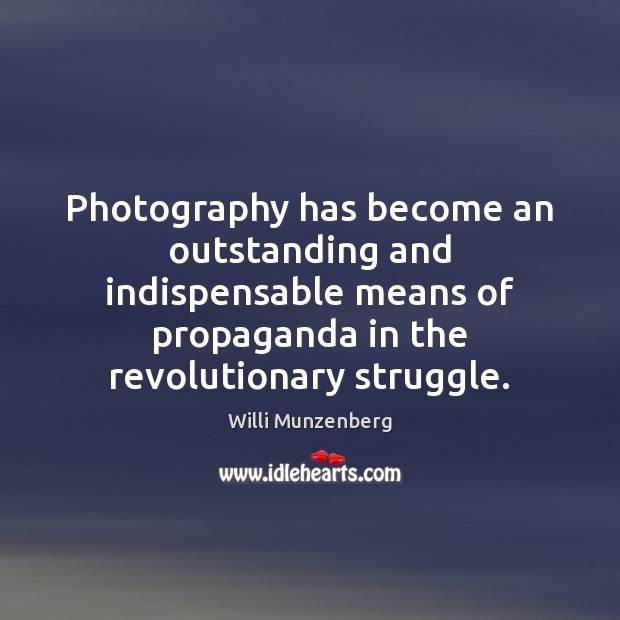 Photography has become an outstanding and indispensable means of propaganda in the Image