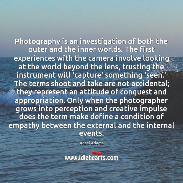 Photography is an investigation of both the outer and the inner worlds. Attitude Quotes Image