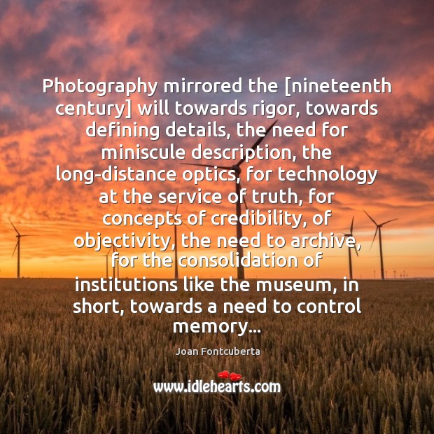 Photography mirrored the [nineteenth century] will towards rigor, towards defining details, the Picture Quotes Image