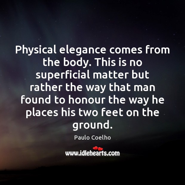 Physical elegance comes from the body. This is no superficial matter but Picture Quotes Image