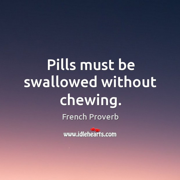 Pills must be swallowed without chewing. French Proverbs Image