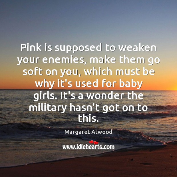 Pink is supposed to weaken your enemies, make them go soft on Margaret Atwood Picture Quote