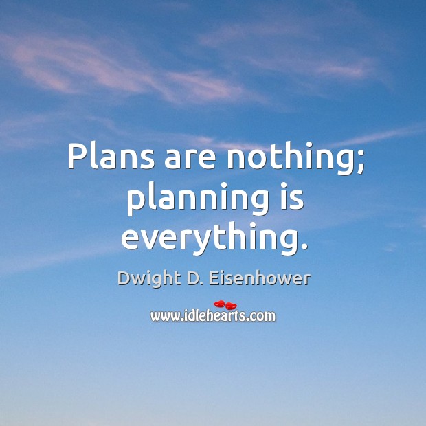 Plans are nothing;Planning is everything