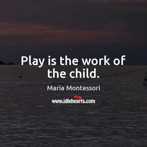 Play is the work of the child. Picture Quotes Image