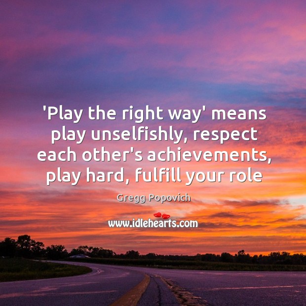 ‘Play the right way’ means play unselfishly, respect each other’s achievements, play Respect Quotes Image