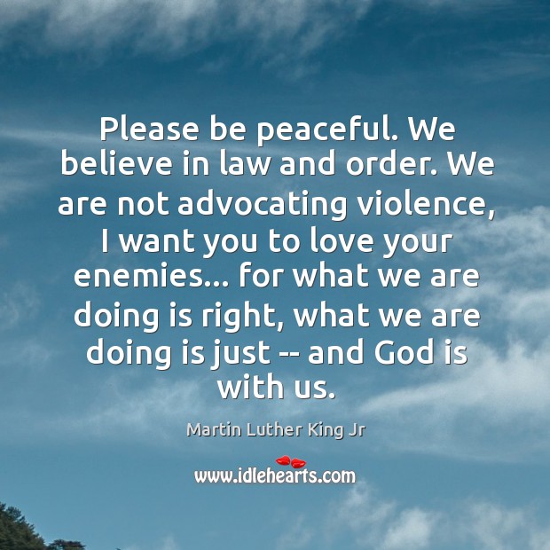 Please be peaceful. We believe in law and order. We are not Martin Luther King Jr Picture Quote