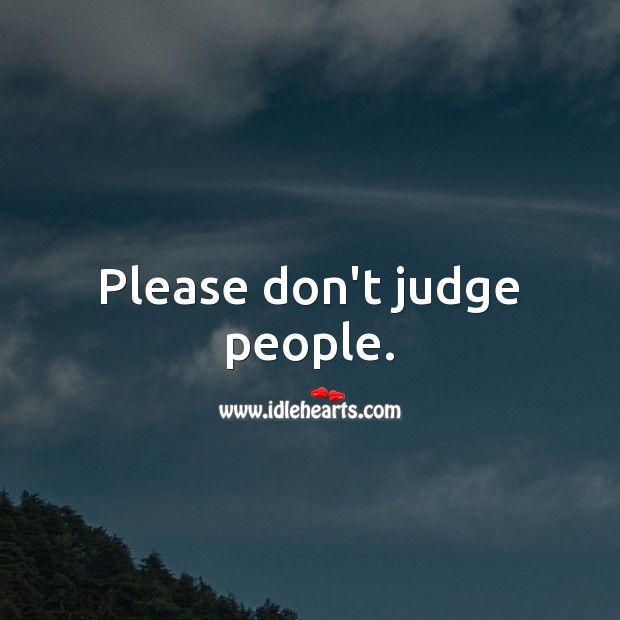 Please Don T Judge People Idlehearts