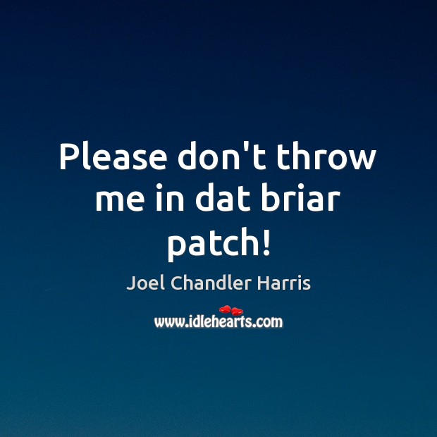 Please don’t throw me in dat briar patch! Picture Quotes Image