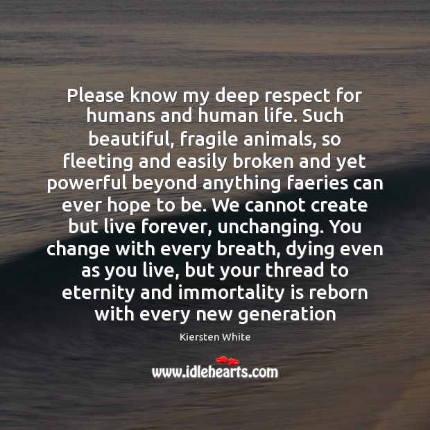 Please know my deep respect for humans and human life. Such beautiful, Respect Quotes Image