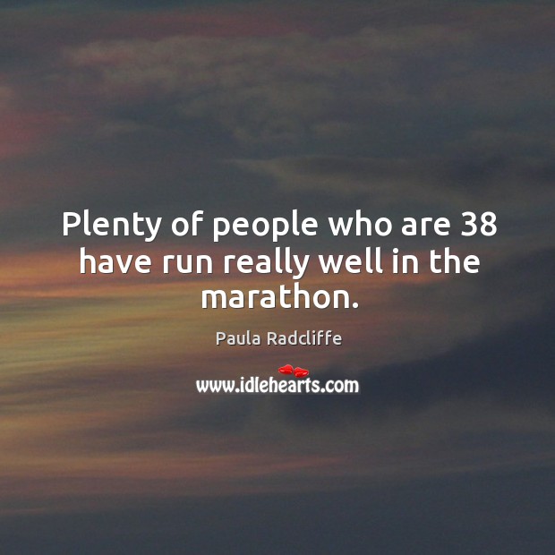 Plenty of people who are 38 have run really well in the marathon. Image