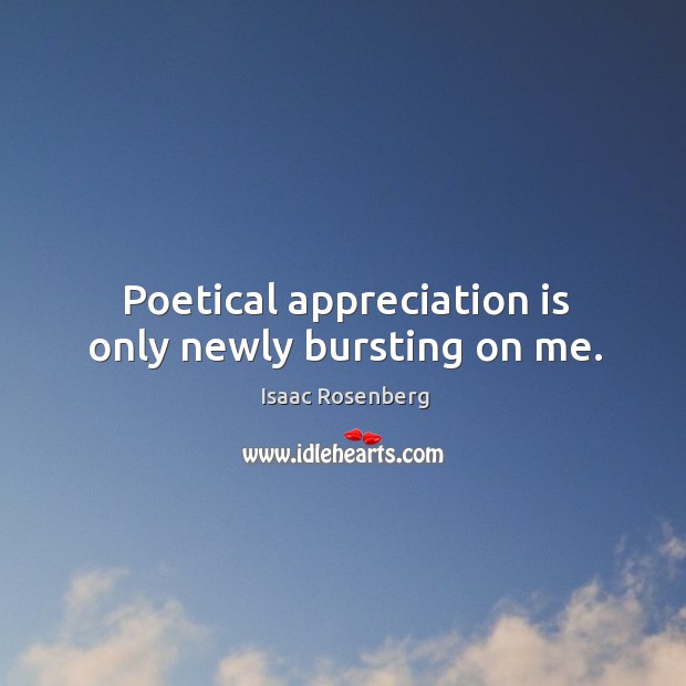 Poetical appreciation is only newly bursting on me. Image