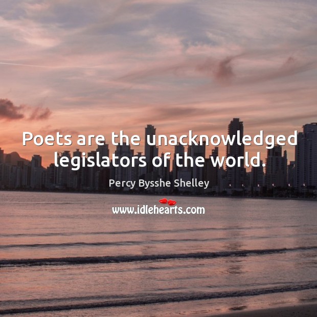 Poets are the unacknowledged legislators of the world. Image